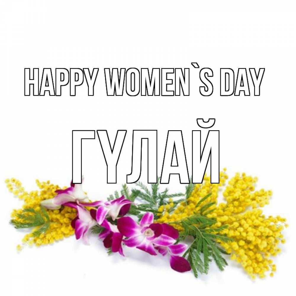 Greetings card с именем, ГҮЛАЙ happy women`s day открытка на международный женский день с цветами  1 Greetings with text for free download 